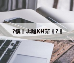 爱游戏体育注册-包含?槟€J;雎KH筇?的词条